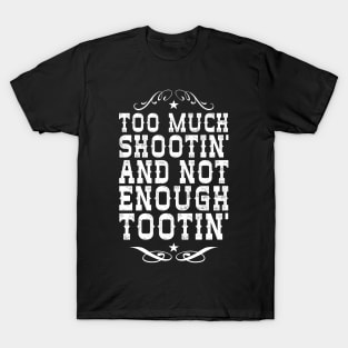 Too Much Shootin' Not Enough Tootin' T-Shirt